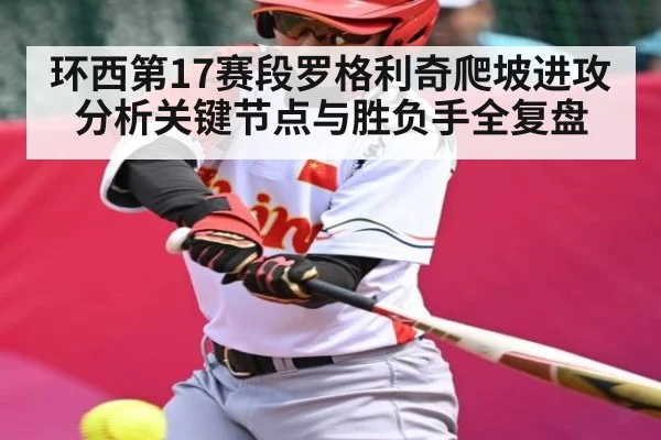 环西第17赛段罗格利奇爬坡进攻分析关键节点与胜负手全复盘